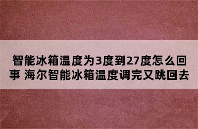 智能冰箱温度为3度到27度怎么回事 海尔智能冰箱温度调完又跳回去